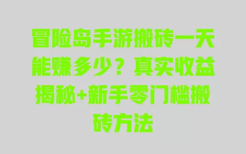 冒险岛手游搬砖一天能赚多少?真实收益揭秘+新手零门槛搬砖方法 一