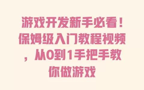 游戏开发新手必看!保姆级入门教程视频,从0到1手把手教你做游戏 一