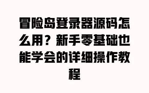 冒险岛登录器源码怎么用?新手零基础也能学会的详细操作教程 一