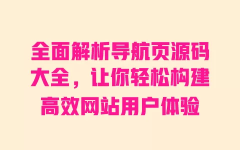 全面解析导航页源码大全，让你轻松构建高效网站用户体验 一