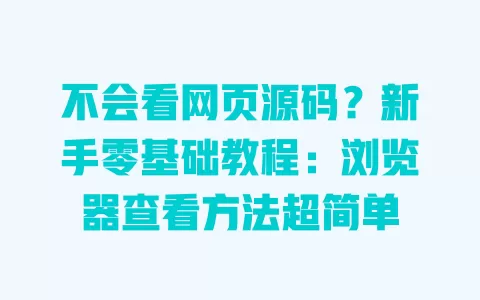 不会看网页源码?新手零基础教程:浏览器查看方法超简单 一