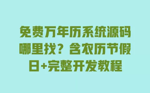 免费万年历系统源码哪里找?含农历节假日+完整开发教程 一