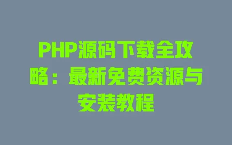 PHP源码下载全攻略:最新免费资源与安装教程 一