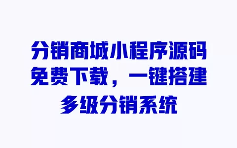 分销商城小程序源码免费下载,一键搭建多级分销系统 一