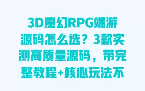 3D魔幻RPG端游源码怎么选?3款实测高质量源码,带完整教程+核心玩法不踩坑 一