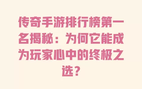 传奇手游排行榜第一名揭秘：为何它能成为玩家心中的终极之选？ 一