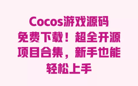 Cocos游戏源码免费下载!超全开源项目合集,新手也能轻松上手 一
