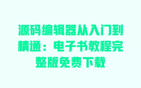 源码编辑器从入门到精通:电子书教程完整版免费下载 一