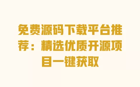 免费源码下载平台推荐：精选优质开源项目一键获取 一