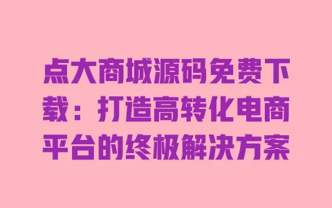 点大商城源码免费下载：打造高转化电商平台的终极解决方案 一