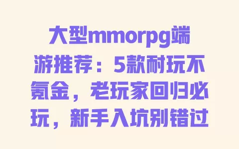 大型mmorpg端游推荐:5款耐玩不氪金,老玩家回归必玩,新手入坑别错过 一