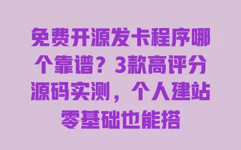 免费开源发卡程序哪个靠谱？3款高评分源码实测，个人建站零基础也能搭 一