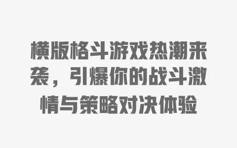 横版格斗游戏热潮来袭，引爆你的战斗激情与策略对决体验 一