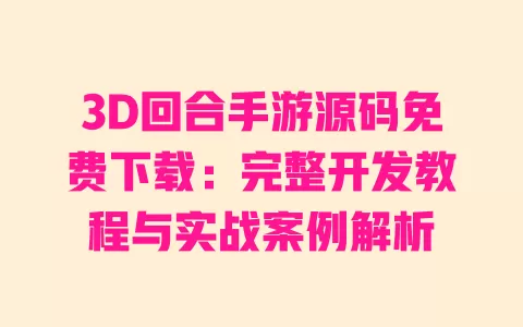 3D回合手游源码免费下载:完整开发教程与实战案例解析 一