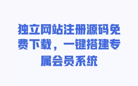 独立网站注册源码免费下载，一键搭建专属会员系统 一