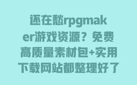 还在愁rpgmaker游戏资源?免费高质量素材包+实用下载网站都整理好了 一