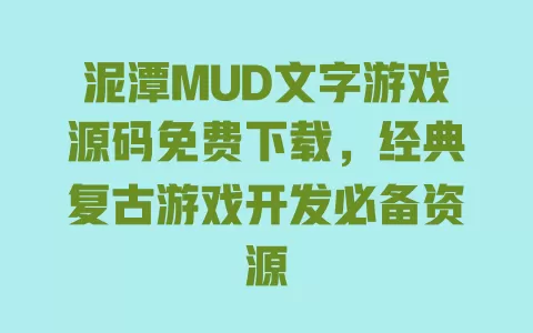 泥潭MUD文字游戏源码免费下载，经典复古游戏开发必备资源 一