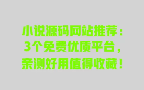 小说源码网站推荐：3个免费优质平台，亲测好用值得收藏！ 一