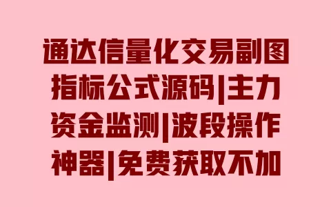 通达信量化交易副图指标公式源码|主力资金监测|波段操作神器|免费获取不加密|实战案例教程 一