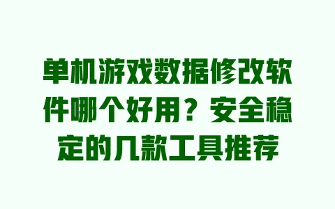 单机游戏数据修改软件哪个好用?安全稳定的几款工具推荐 一