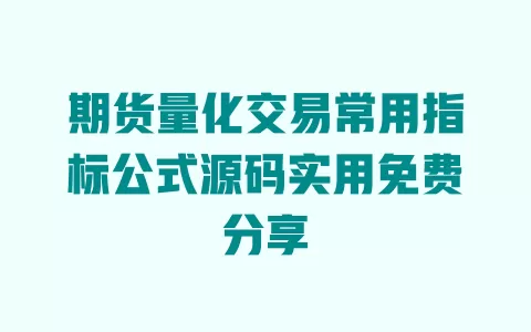 期货量化交易常用指标公式源码实用免费分享 一