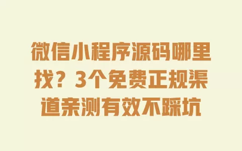微信小程序源码哪里找?3个免费正规渠道亲测有效不踩坑 一