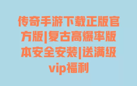 传奇手游下载正版官方版|复古高爆率版本安全安装|送满级vip福利 一