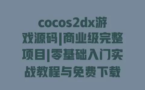 cocos2dx游戏源码|商业级完整项目|零基础入门实战教程与免费下载 一