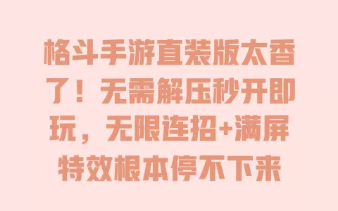 格斗手游直装版太香了!无需解压秒开即玩,无限连招+满屏特效根本停不下来 一