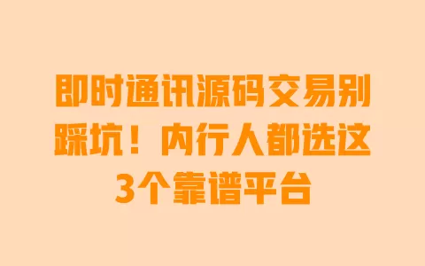 即时通讯源码交易别踩坑!内行人都选这3个靠谱平台 一