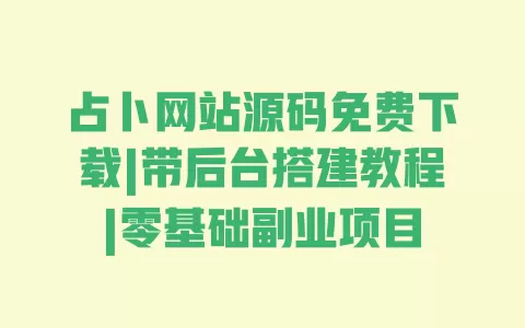 占卜网站源码免费下载|带后台搭建教程|零基础副业项目 一