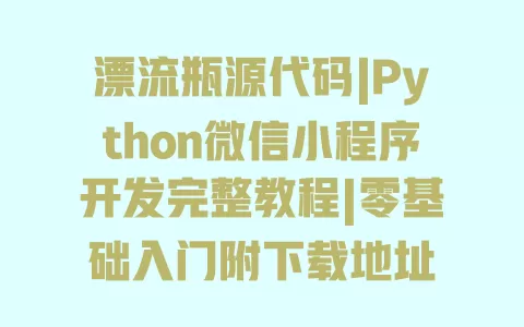 漂流瓶源代码|Python微信小程序开发完整教程|零基础入门附下载地址 一