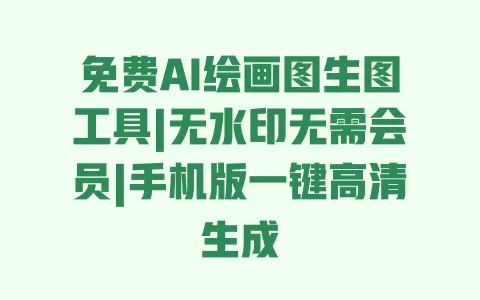 免费AI绘画图生图工具|无水印无需会员|手机版一键高清生成 一