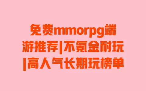 免费mmorpg端游推荐|不氪金耐玩|高人气长期玩榜单 一