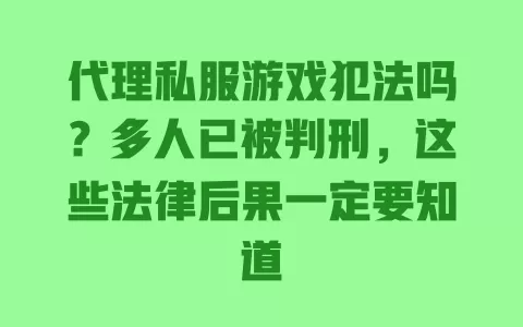 代理私服游戏犯法吗?多人已被判刑,这些法律后果一定要知道 一