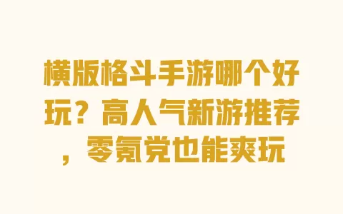 横版格斗手游哪个好玩？高人气新游推荐，零氪党也能爽玩 一