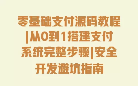 零基础支付源码教程|从0到1搭建支付系统完整步骤|安全开发避坑指南 一