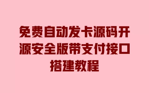 免费自动发卡源码开源安全版带支付接口搭建教程 一