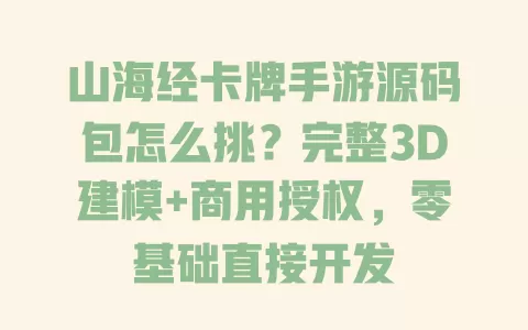 山海经卡牌手游源码包怎么挑?完整3D建模+商用授权,零基础直接开发 一