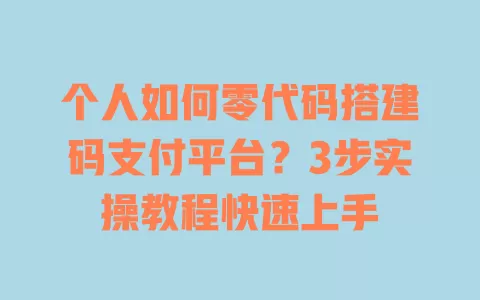 个人如何零代码搭建码支付平台?3步实操教程快速上手 一