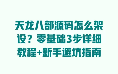 天龙八部源码怎么架设?零基础3步详细教程+新手避坑指南 一
