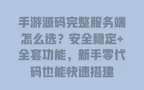 手游源码完整服务端怎么选?安全稳定+全套功能,新手零代码也能快速搭建 一