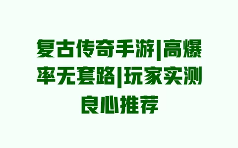 复古传奇手游|高爆率无套路|玩家实测良心推荐 一
