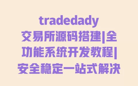 tradedady交易所源码搭建|全功能系统开发教程|安全稳定一站式解决方案 一