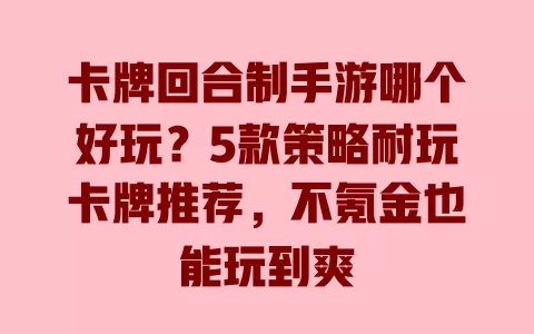 卡牌回合制手游哪个好玩？5款策略耐玩卡牌推荐，不氪金也能玩到爽 一