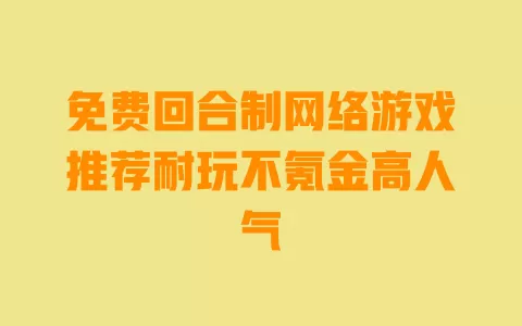免费回合制网络游戏推荐耐玩不氪金高人气 一