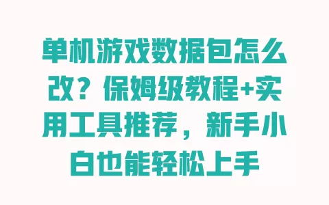 单机游戏数据包怎么改?保姆级教程+实用工具推荐,新手小白也能轻松上手 一