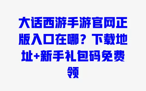 大话西游手游官网正版入口在哪?下载地址+新手礼包码免费领 一