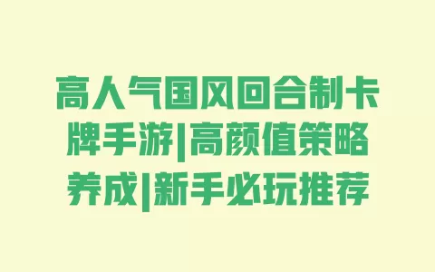 高人气国风回合制卡牌手游|高颜值策略养成|新手必玩推荐 一