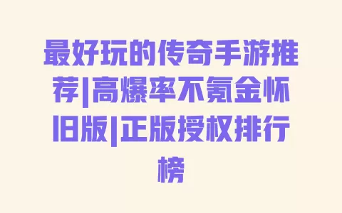 最好玩的传奇手游推荐|高爆率不氪金怀旧版|正版授权排行榜 一